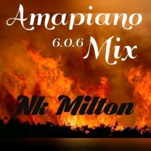 6.Amapiano 6.0.6 Mix______-mxd by_.Nk Milton____2021 Image