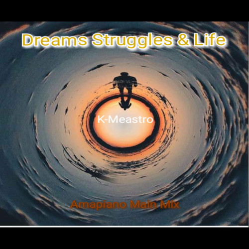 K-Maestro - Dreams Struggle.& Life.  Amapiano Main mix. Image